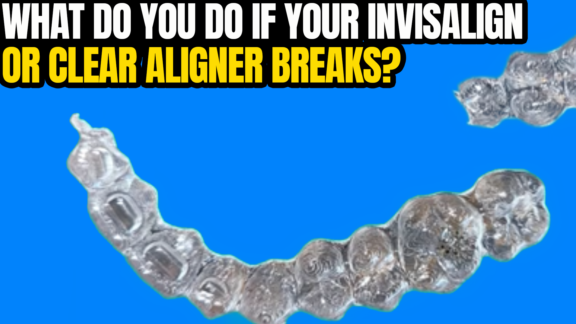 what-should-i-do-when-an-invisalign-aligner-or-clear-aligner-breaks